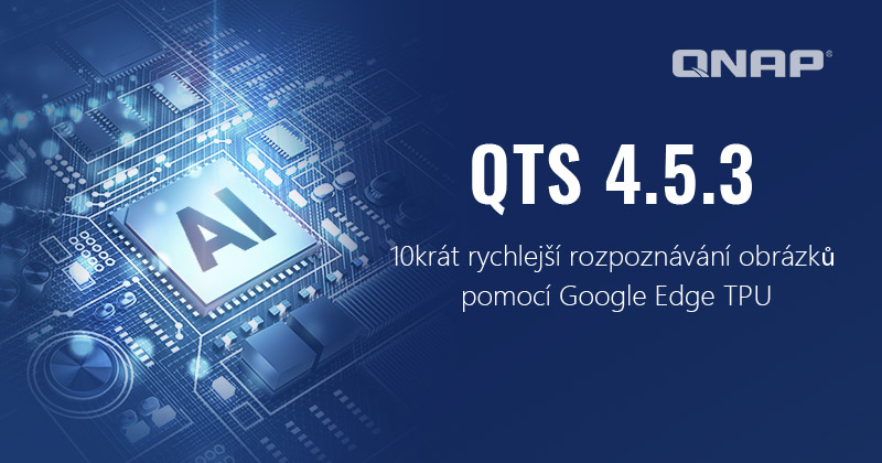 Společnost QNAP vydala QTS 4.5.3 s podporou Google Edge TPU pro vylepšené rozpoznávání obrázků na bázi AI v zařízení QNAP NAS